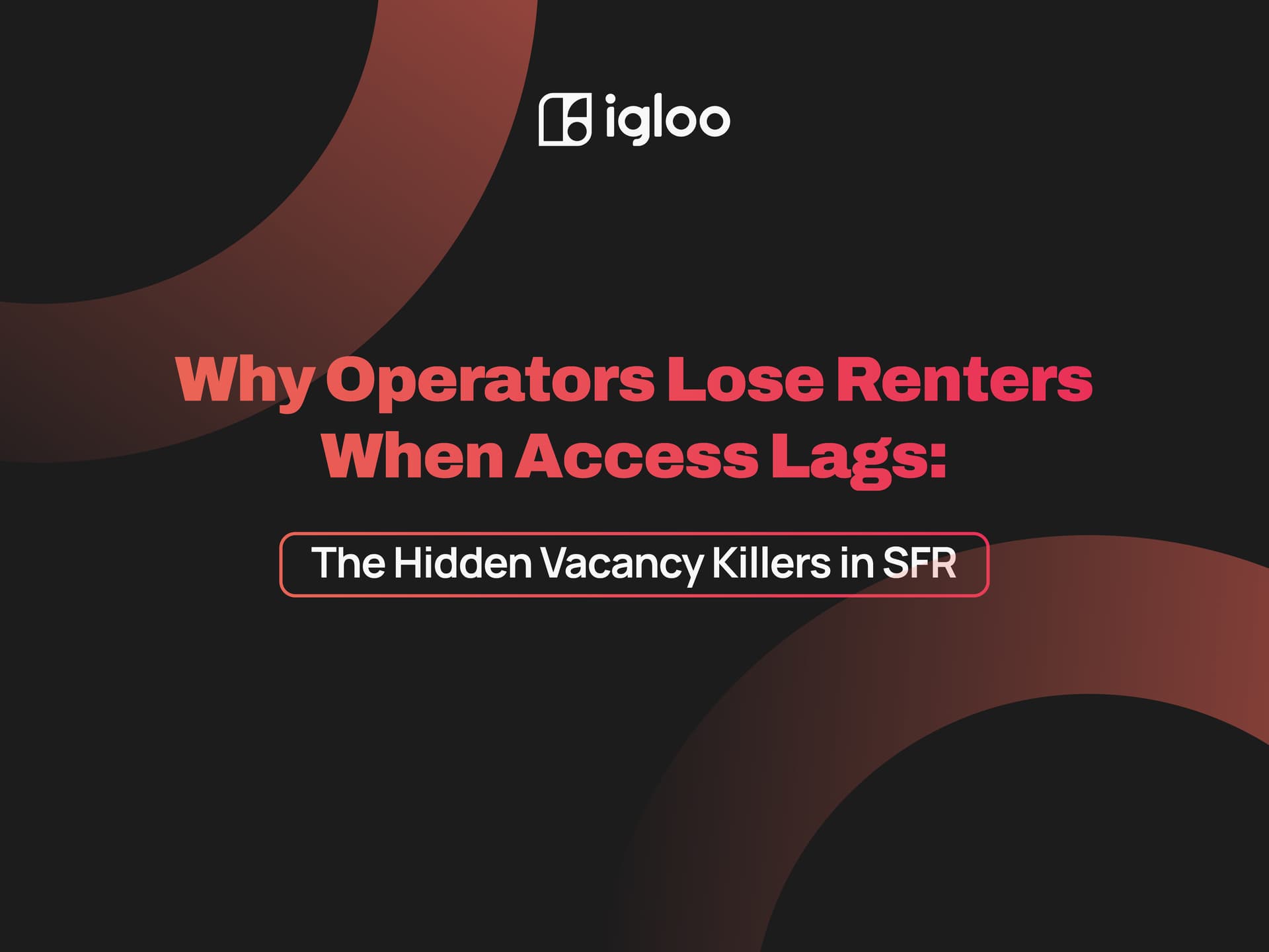 Why Operators Lose Renters When Access Lags: The Hidden Vacancy Killers in SFR